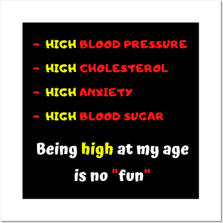 High blood pressure HIGH cholesterol High anxiety High blood sugar Being high at my age is no fun Posters and Art